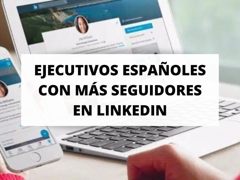 Estos son los ejecutivos españoles con más seguidores en LinkedIn